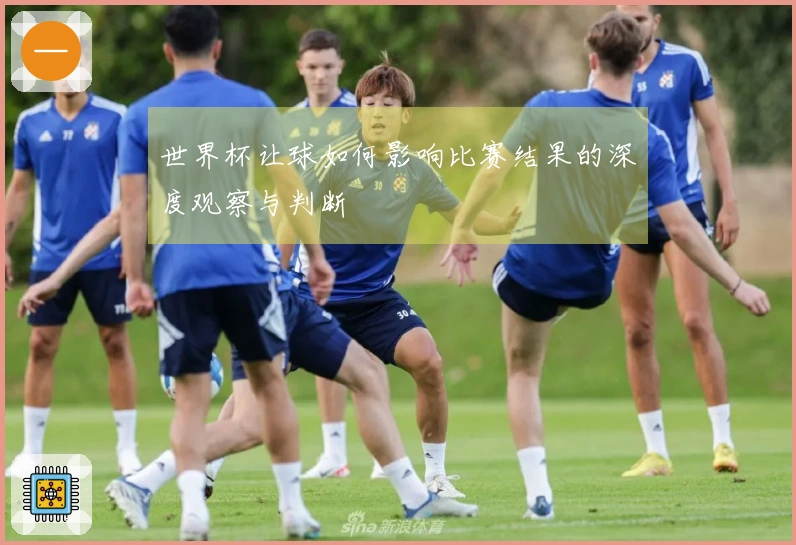 世界杯让球如何影响比赛结果的深度观察与判断