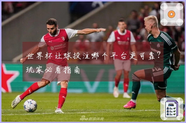 世界杯让球投注哪个平台更可靠？玩家必看指南